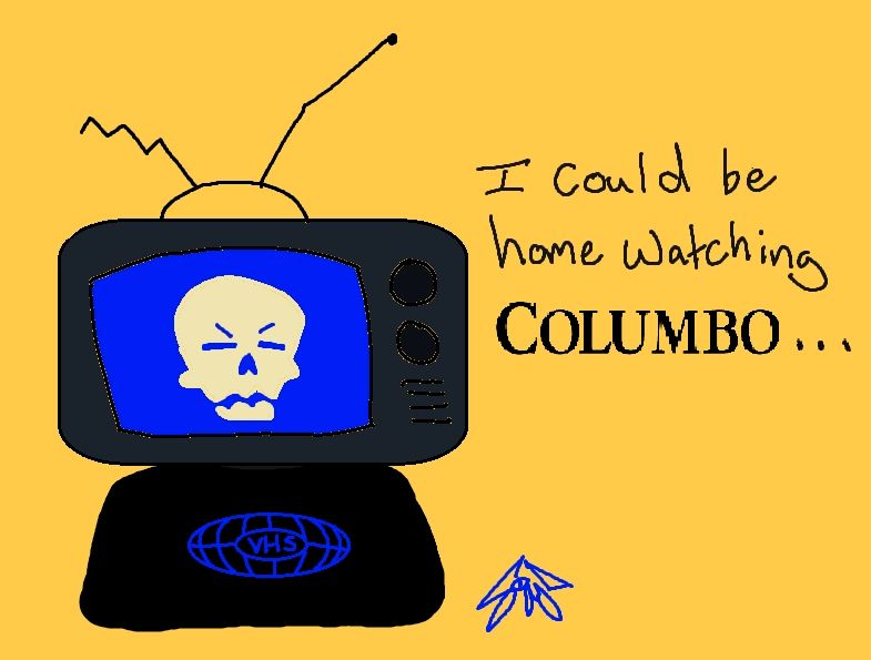 A tv head with a skull on its screen wearing a black sweater with a blue graphic of the initials VHS encased in a globe looking perturbed with the caption "I could be home watching COLUMBO..."