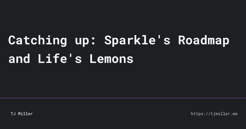 Catching up: Sparkle's Roadmap and Life's Lemons