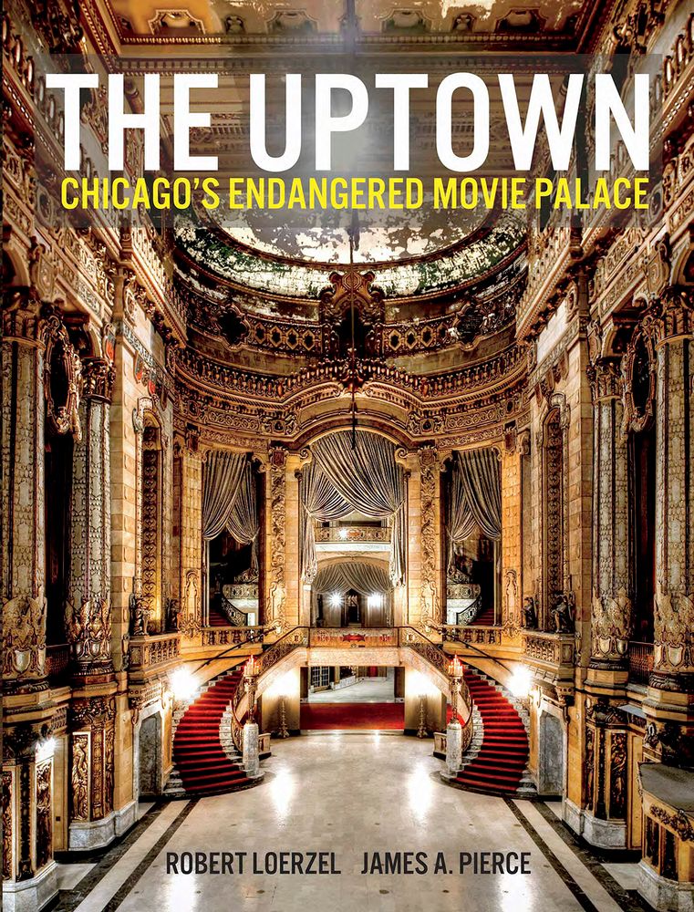 The cover of "The Uptown: Chicago's Endangered Movie Palace" by Robert Loerzel and James A. Pierce shows the Uptown Theatre's Grand Lobby.