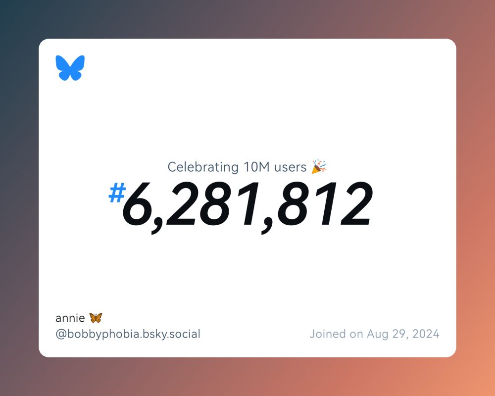 A virtual certificate with text "Celebrating 10M users on Bluesky, #6,281,812, annie 🦋 ‪@bobbyphobia.bsky.social‬, joined on Aug 29, 2024"