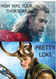 A picture of Thor and Loki telling a really bad dad joke

Thor: How was your Thorsday
Loki: Pretty Lo-ki 
