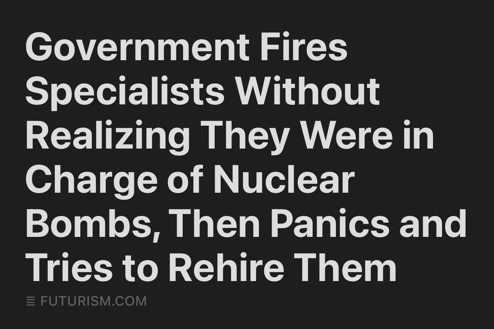 Government Fires Specialists Without Realizing They Were in Charge of Nuclear Bombs, Then Panics and Tries to Rehire Them