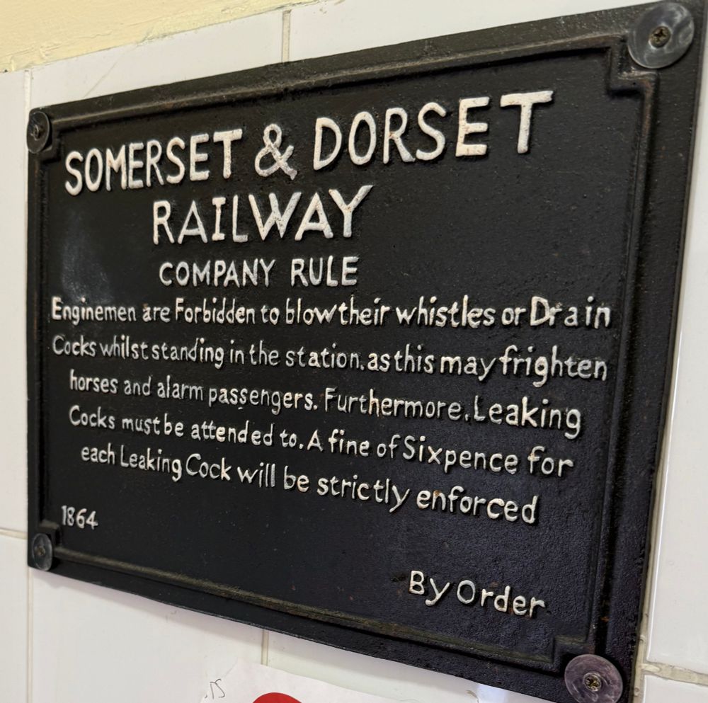 SOMERSET & DORSET
RAILWAY COMPANY RULE

Enginemen are Forbidden to blow their whistles or Drain Cocks whilst standing in the station, as this may frighten horses and alarm passengers. Furthermore. Leaking Cocks mustbe attended to. A fine of Sixpence for each Leaking Cock will be strictly enforced
1864
By Order