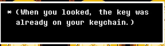 The text you get when you get sans' room key in Undertale. "When you looked, the key was already on your keychain."