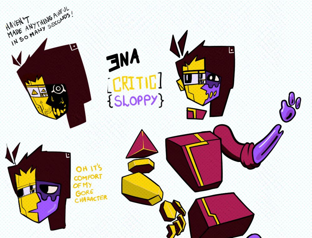 Ena [Critic] {Sloppy}, a character with two sides "Critic" geometric shapes on the yellow side, "Sloppy" Goopy slime on the purple side. "Haven't made anything awful in so many seconds" next to a face in distress. "Oh it's comfort of my gore character" next to a dissapointed face.
