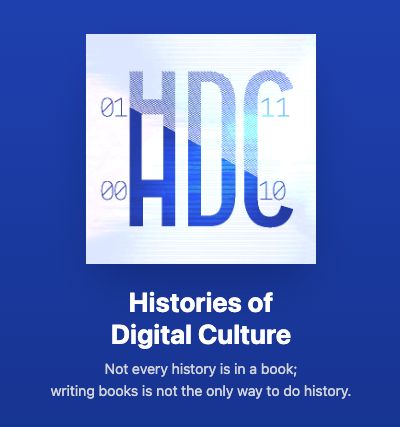 Image of the logo for Histories of Digital Culture and the words: "Not every history is in a book; writing books is not the only way to do history."