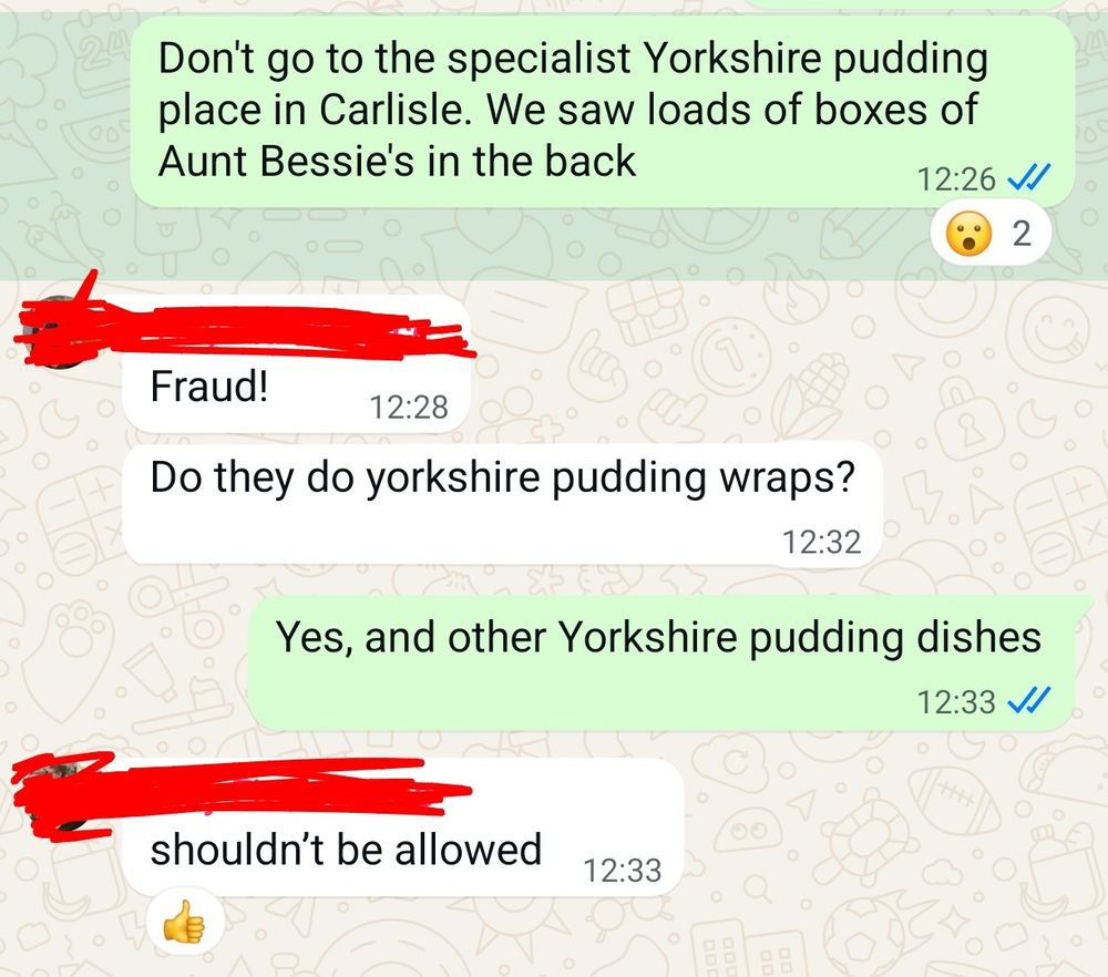 Don't go to the specialist Yorkshire pudding place in Carlisle. We saw loads of boxes of Aunt Bessie's in the back

Fraud!
Do they do Yorkshire pudding wraps?

Yes, and other Yorkshire pudding dishes

Shouldn't be allowed 