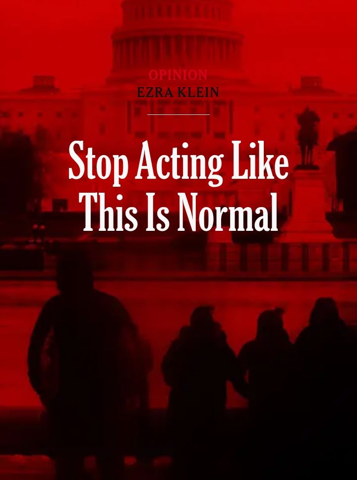 Ezra Klein's article headline (with a red photo of the Congressional building): "Stop Acting Like This Is Normal."
