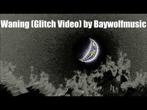 Waning (Glitch video) - Baywolfmusic
