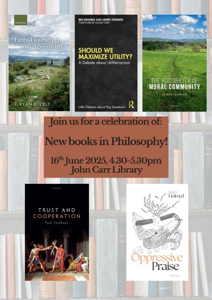 Covers of books by Ryan Byerly, James Lenman, Paul Faulkner and Jules Holroyd. Text reads: Join us for a celebration of New books in Philosophy! 16th June 2025, 4.30-5.30pm, John Carr Library.
