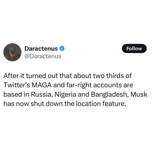 After we discovered that about 2/3 of Twitter’s MAGA & far right accounts are based in Russia, Nigeria and Bangladesh, Musk has returned to blocking the location feature. 