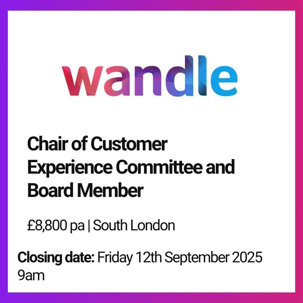 Wandle, Chair of Customer Experience Committee and Board Member. £8,800 pa. South London. Closing date: Friday 12th September 2025 9am.