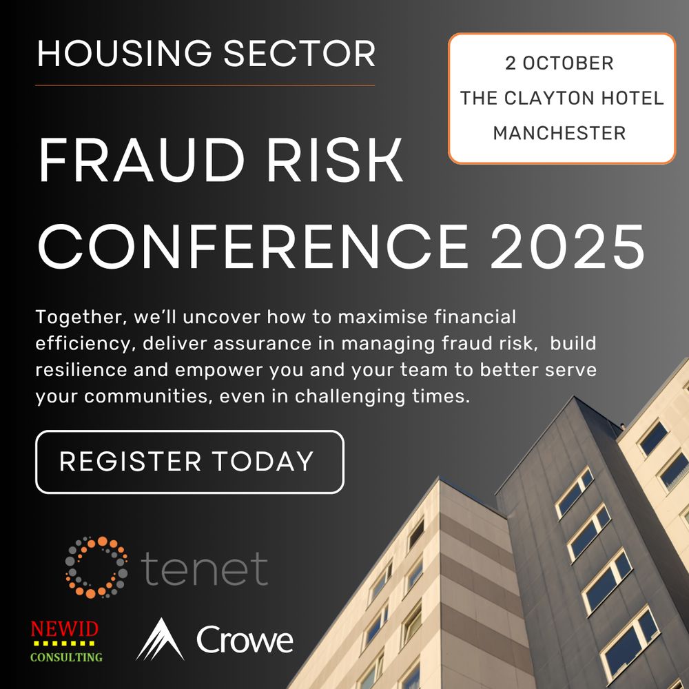 Text saying: Housing Sector Fraud Risk Conference 2025. 2 October, The Clayton Hotel, Manchester. Together, we'll uncover how to maximise financial efficiency, deliver assurance in managing fraud risk, build resilience and empower you and your team to better serve your communities, even in challenging times. Register today. Below this text are the logos of three companies: tenet, newid consulting, and crowe.
