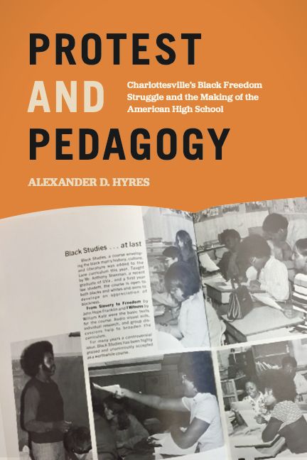 The book cover for Protest and Pedagogy: Charlottesville's Black Freedom Struggle and the Making of the American High School (University of Georgia Press, Forthcoming 2025) by Alexander D. Hyres. A yearbook page reads, "Black Studies...at last," alongside a series of pictures including Anthony Sherman, a Black male teacher, and students in the Black Studies class. 