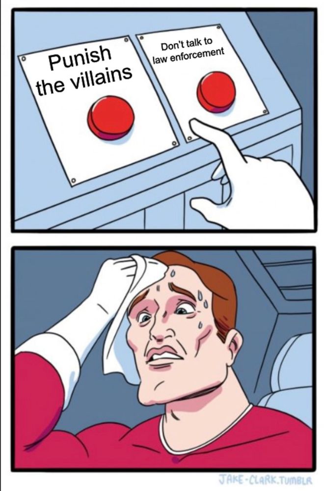 The two buttons meme. PUNISH THE VILLAINS and DON’T TALK TO LAW ENFORCEMENT are the buttons 