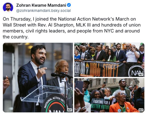 Zohran Kwame Mamdani ‪@zohrankmamdani.bsky.social‬ On Thursday, I joined the National Action Network's March on Wall Street with Rev. Al Sharpton, MLK III and hundreds of union members, civil rights leaders, and people from NYC and around the country.