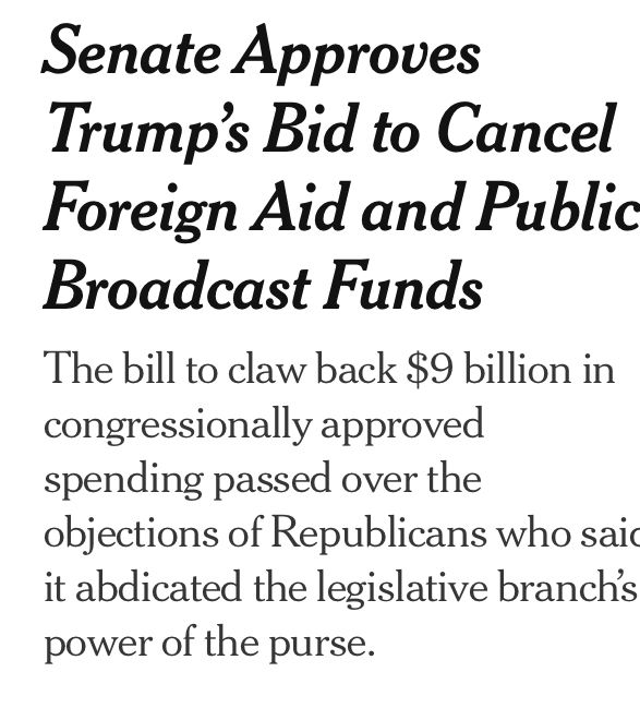 Senate Approves
Trump's Bid to Cancel Foreign Aid and Public
Broadcast Funds
The bill to claw back $9 billion in congressionally approved spending passed over the objections of Republicans who saic it abdicated the legislative branch's power of the purse.