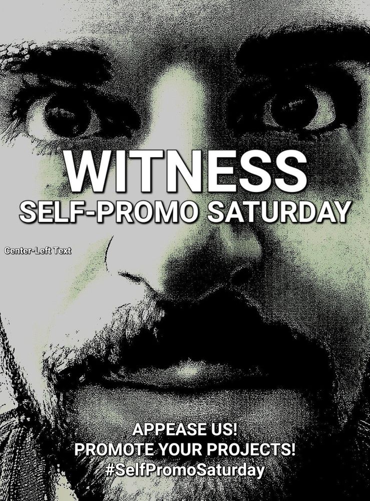 A grainy black-and-white photo with a slight greenish tint of an extreme close-up of Greggo staring at the viewer. Text is overlaid, which states: "WITNESS SELF-PROMO SATURDAY. APPEASE US! PROMOTE YOUR PROJECTS! #SelfPromoSaturday". To the left of the photo is additional gag text that reads "center-left text".
