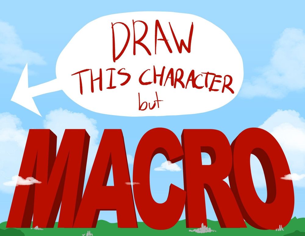 "Draw this character but MACRO"
