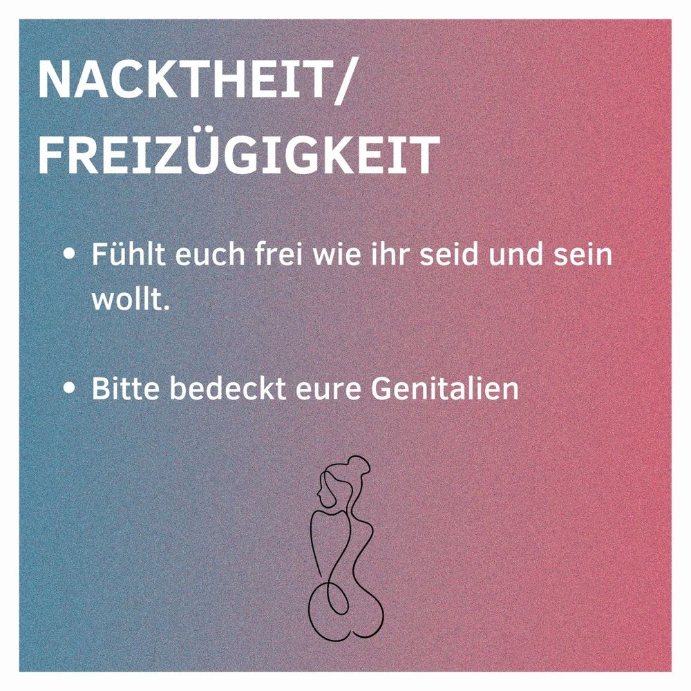 Nacktheit/Freizügigkeit

Fühlt euch frei wie ihr seid und sein wollt.
Bitte bedeckt eure Genitalien