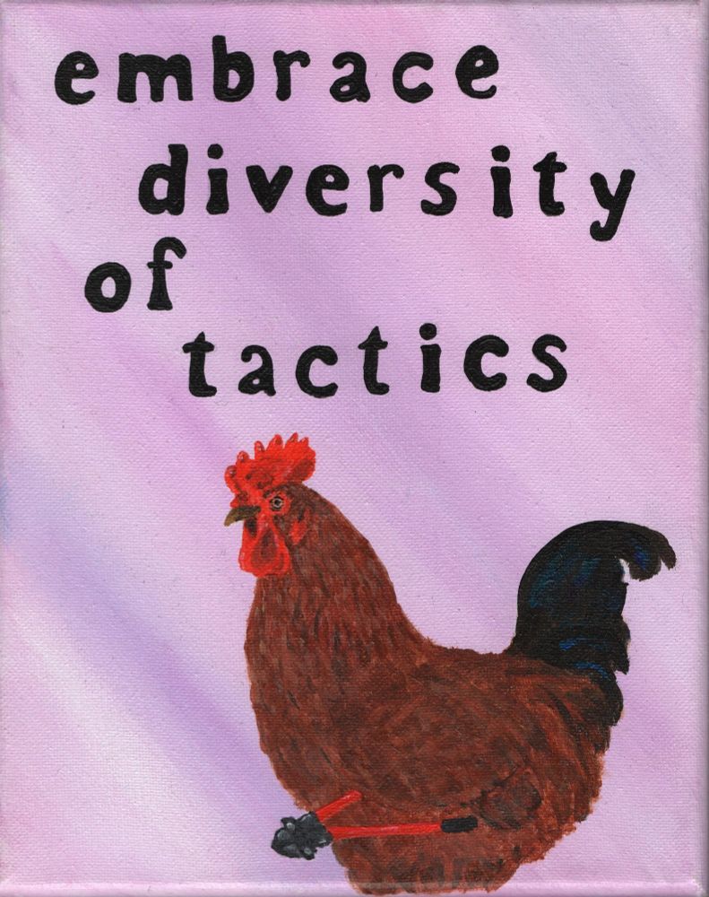 Illustration with a lavender background. The top reads "embrace diversity of tactics"
The bottom part of the picture is a brown rooster holding a pair of bolt cutters.
I don't know who drew it, but it absolutely rocks.