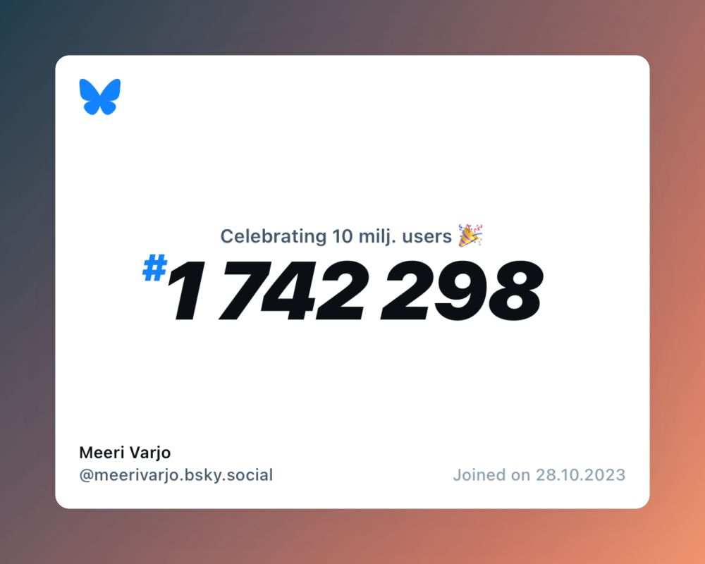 A virtual certificate with text "Celebrating 10M users on Bluesky, #1 742 298, Meeri Varjo ‪@meerivarjo.bsky.social‬, joined on 28.10.2023"