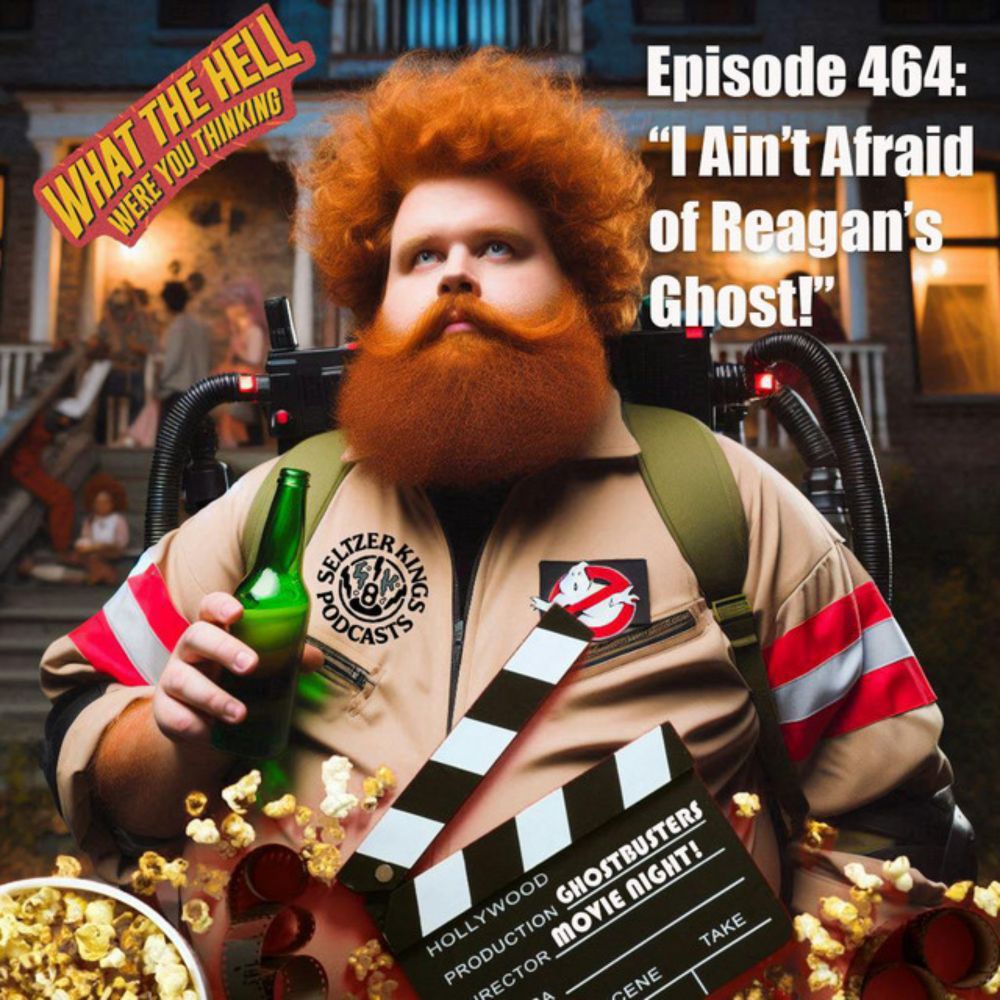 Episode 464: I Ain't Afraid of Reagan's Ghost (WTH Movie Night Ghostbusters)