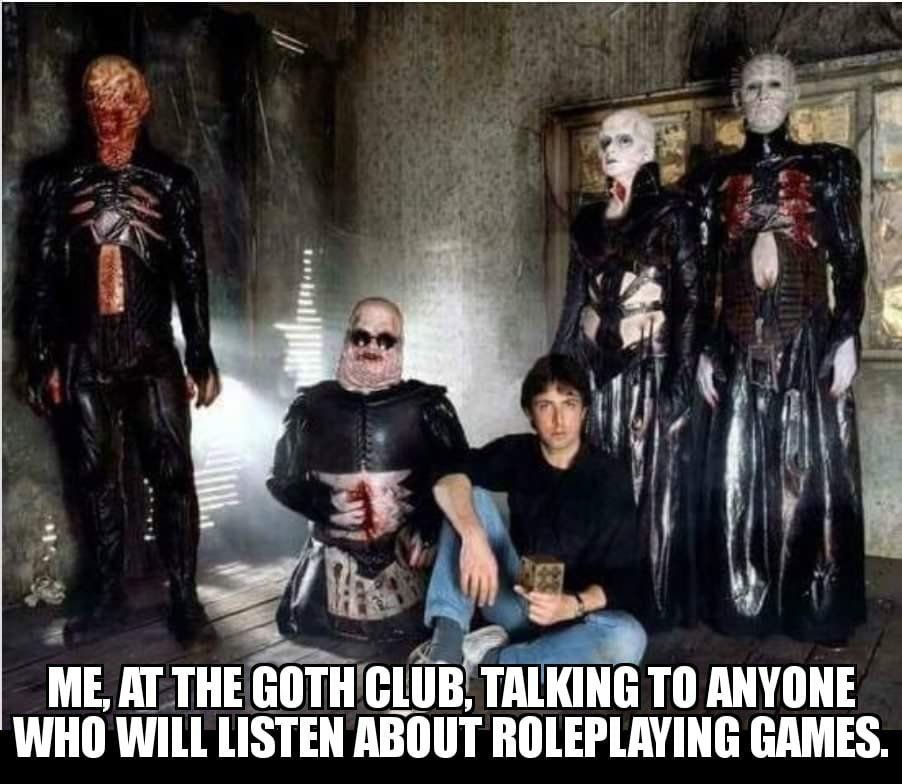 Man sitting around cenobites from Hellraiser. Caption reads "Me at the goth club talking to anyone who will listen about roleplaying games."