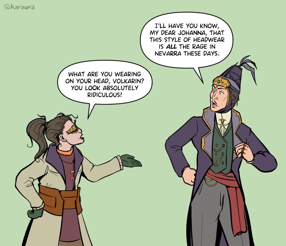 Dragon Age fan art comic depicting younger Johanna Hezenkoss and Emmrich Volkarin. 
Emmrich is wearing the mage hat from Dragon Age: Origins. 
Johanna says, "What are you wearing on your head, Volkarin? You look absolutely ridiculous!" 
To which Emmrich replies, "I'll have you know, my dear Johanna, that this style of headwear is ALL the rage in Nevarra these days."