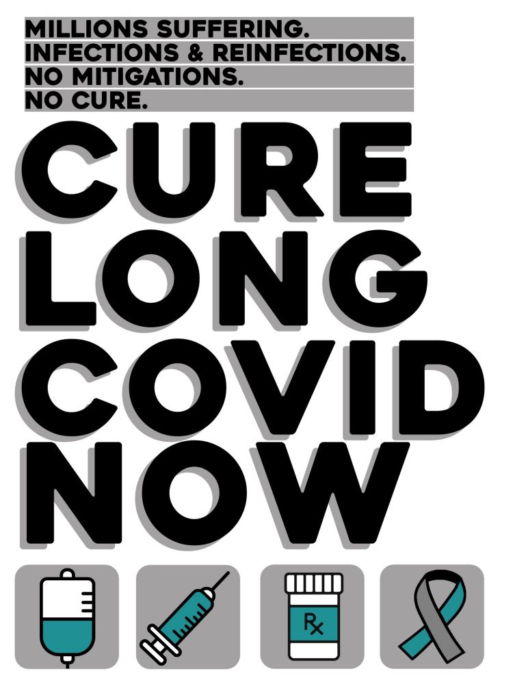 alt text:
International Long Covid Awareness poster by Hazie Thompson
Colors: Teal, black, gray
Font reads:
Millions suffering. 
Infections & reinfections.
No mitigations.
No cure.
CURE LONG COVID NOW

4 icons of medications & International Long Covid Awareness ribbon
