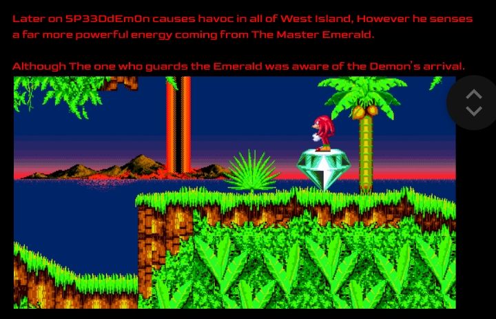 It's a Teaser of my Exe's story, we can see on the image that Knuckles the Echidna is on top of the Master Emerald looking at the giant dark beam that appeared on Westside Island.