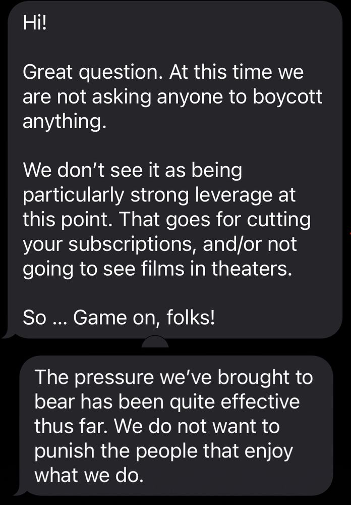 Hi, great question. At this time we are not asking anyone to boycott anything. 

We don’t see it as being particularly strong leverage at this point. That goes for cutting your subscriptions, and/or not going to see films in theaters. 

So … game on, folks! 

The pressure we’ve brought to bear has been quite effective thus far. We do not want to punish the people that enjoy what we do.