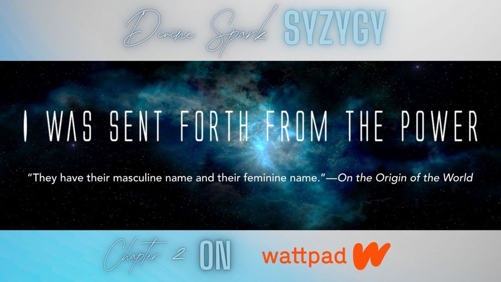 Title card for chapter 2 of Divine Spark Syzygy. Chapter 2: I Was Sent Forth from the Power, now on Wattpad.