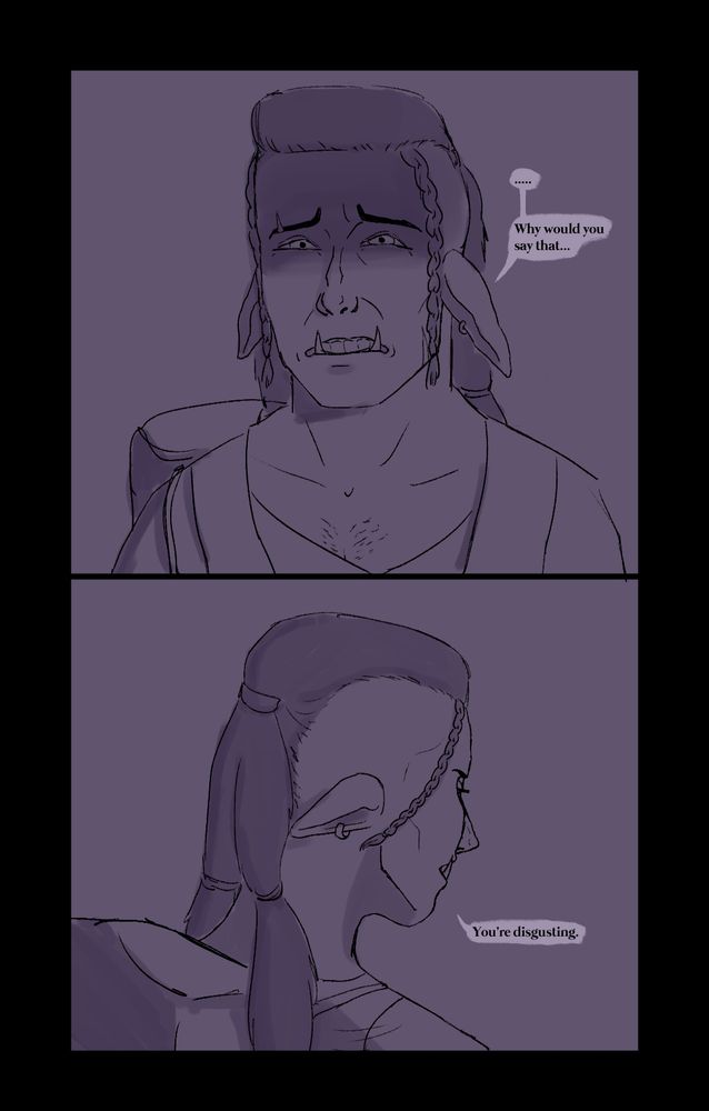 Panel 1- Agra looks notified. Agra: ... Why would you say that. 
Panel 2- Agra turns away. Agra: You're disgusting.