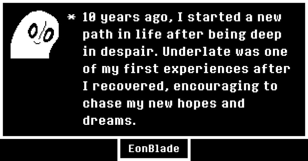 Undertale memory from EonBlade with a smiling Napstablook for avatar. It reads: "10 years ago, I started a new path in life after being deep in despair. Underlate was one of my first experiences after I recovered, encouraging to chase my new hopes and dreams."