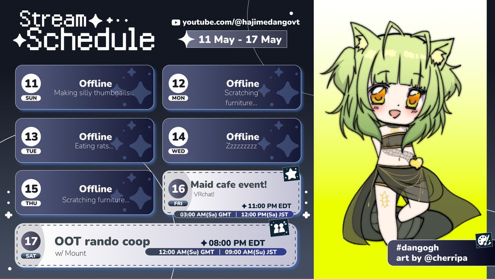 Schedule May 11 - May 17 

FRI 16 @ 11 PM EDT - Maid cafe event in VRChat!!!
SAT 17 @ 8 PM EDT - More OOT rando with 
@mmount98.bsky.social