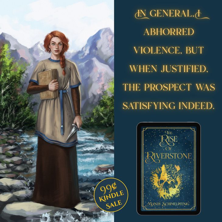 In general, I abhorred violence, but when justified, the prospect was satisfying indeed. 
The Rise of Riverstone by Mandy Schimelpfenig