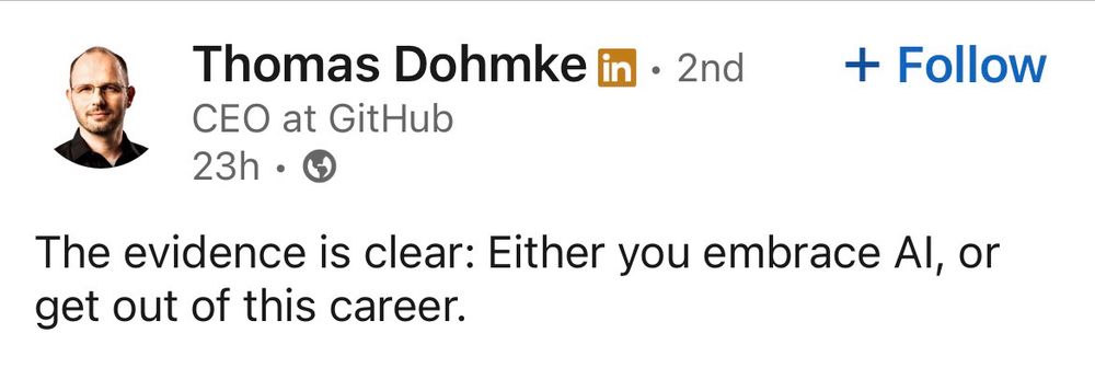 On LinkedIn: Thomas Dohme CEO at GitHub posting “The evidence is clear: Either you embrace Al, or get out of this career.”