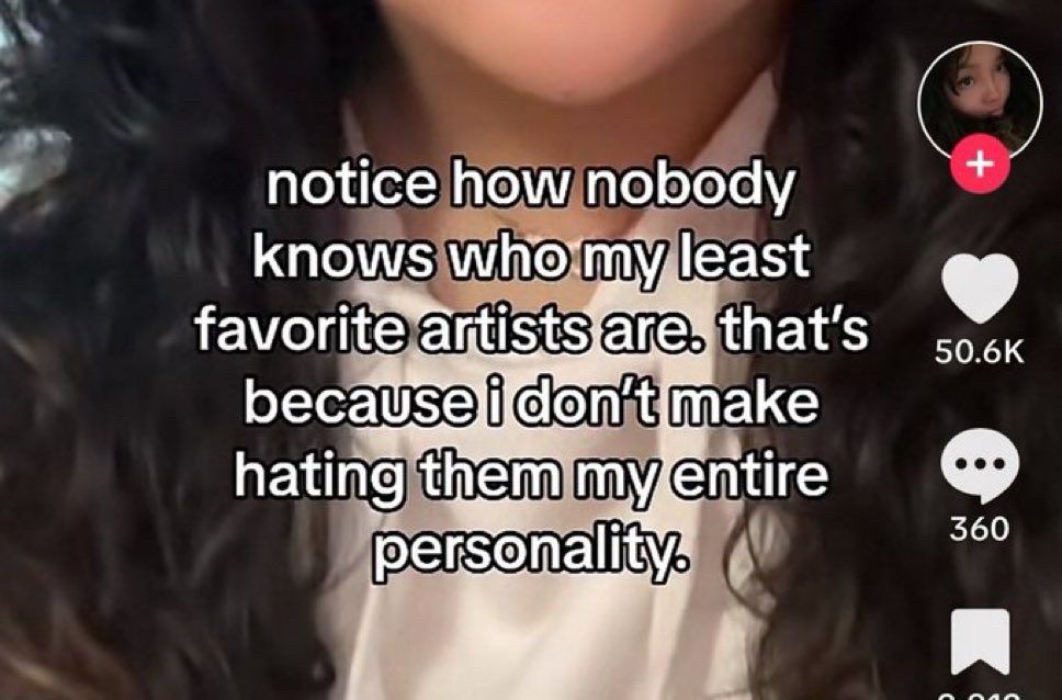 screenshot of tiktok with caption: notice how nobody knows who my least favorite artists are. that’s because i don’t make hating them my entire personality.