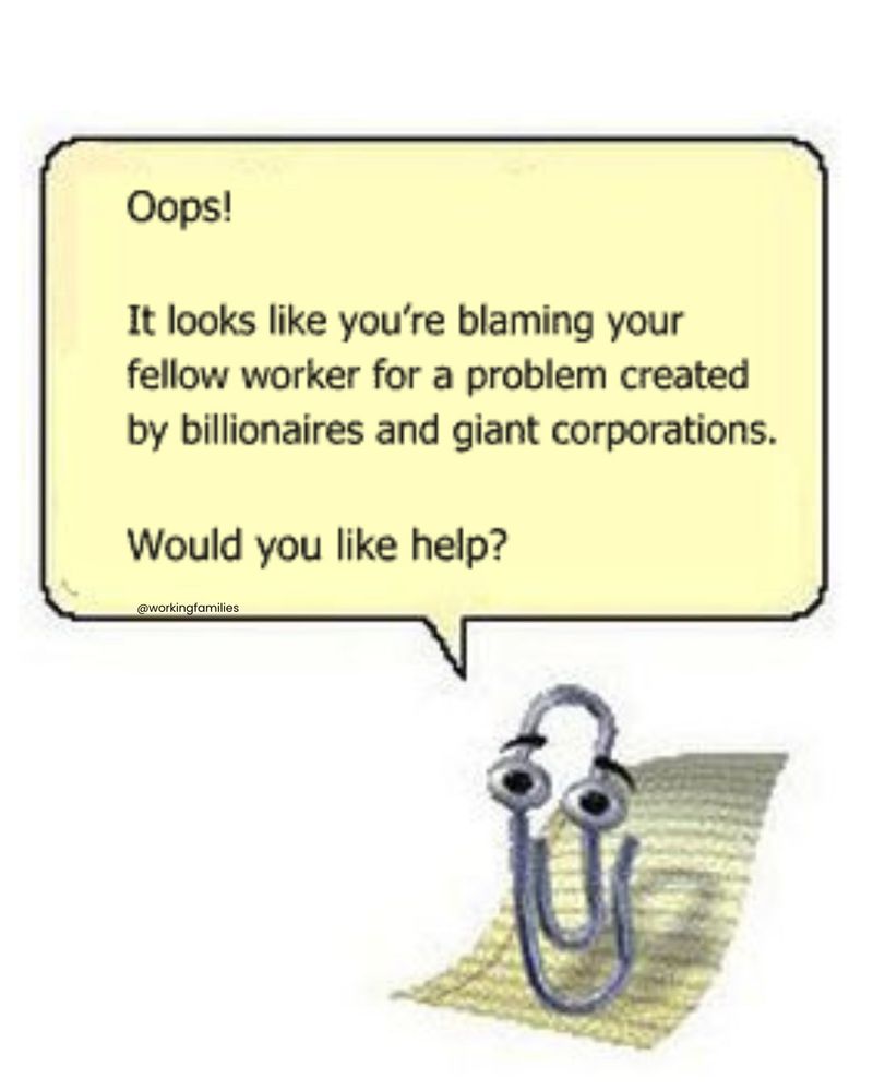 clippy microsoft meme: Oops! It looks like you’re blaming your fellow worker for a problem created by billionaires and giant corporations. Would you like help? 
