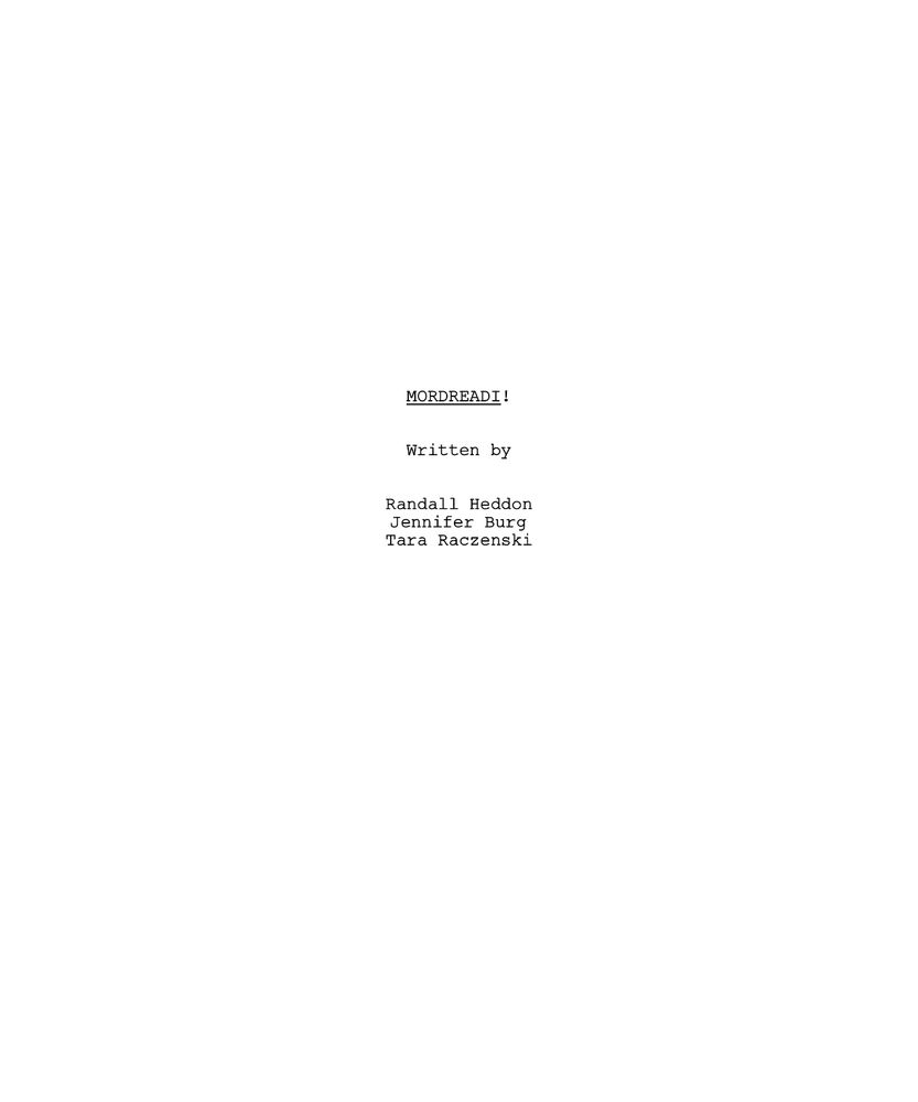 Electronic title page of a script titled MORDREADI ! Written by Randall Heddon, Jennifer Burg, and Tara Raczenski