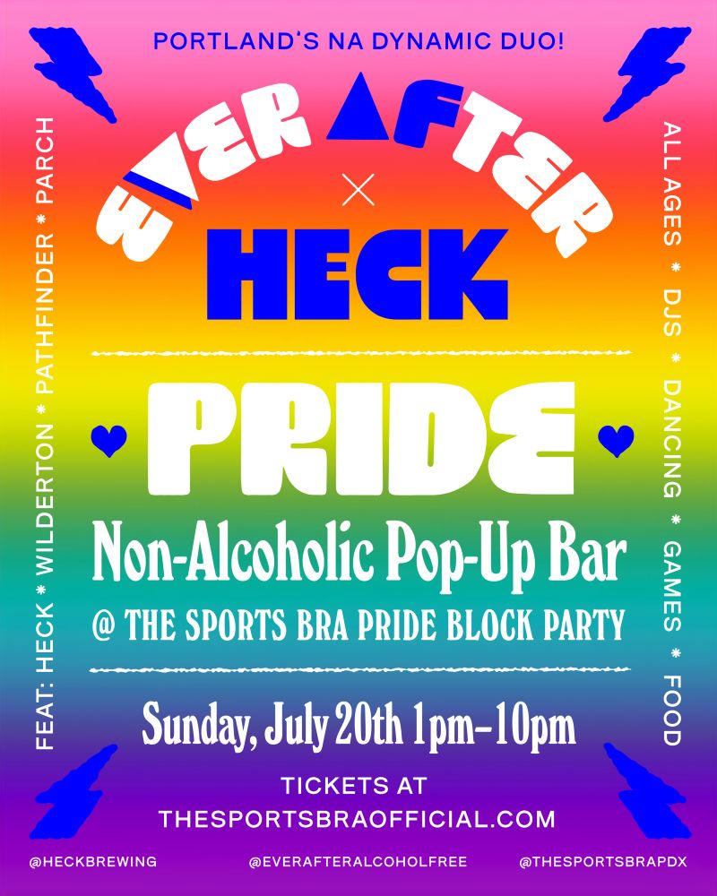 A flyer for the Heck + Ever AFter Non-Alcoholic Pop-Up Bar at The Sports Bra Pride Block Party, taking place Sunday, July 20th from 1pm–10pm. The flyer also mentions zero-proof brands Wilderton, Pathfinder, and Parch, and mentions that the event is all ages, and will have DJs, dancing, games, and food. Tickets are available at thesportsbraofficial.com.