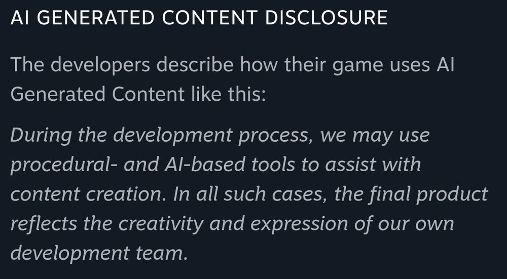 AI Generated Content Disclosure for Arc Raiders

"During the development process, we may use procedural- and AI-vased tools to assist with content creation. In all such cases, the final product reflects the creativity and expression of our own development team."