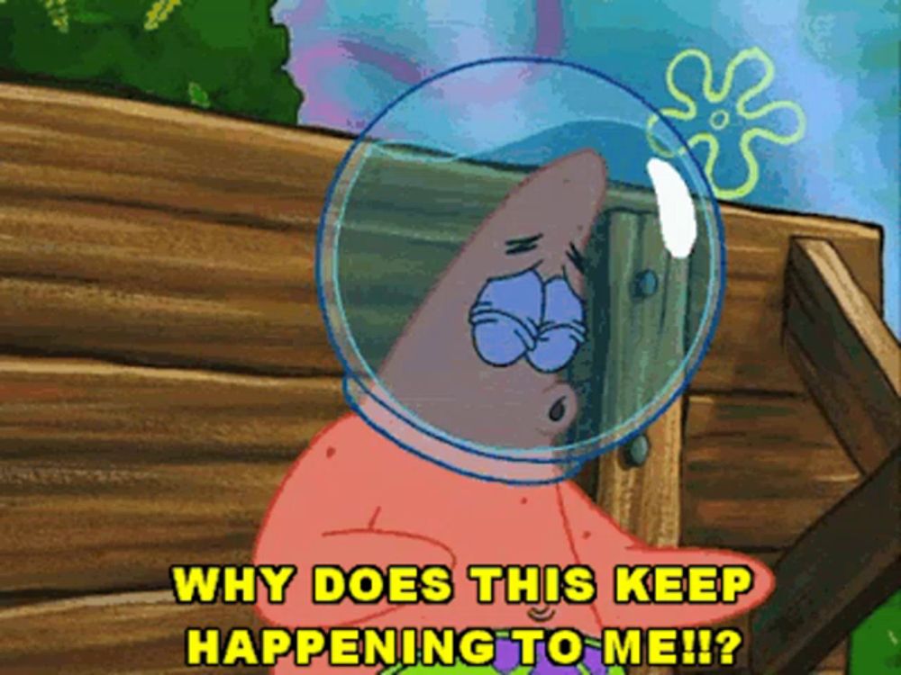 patrick star from spongebob has a bubble on his head and says why does this keep happening to me !!