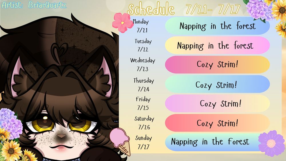Momo's schedule
Monday 7/21 Napping in the forest (Offline)
Tuesday 7/22 Napping in the forest (Offline)
Wednesday 7/23 Cozy Strim!
Thursday 7/24 Cozy Strim!
Friday 7/25 Cozy Strim!
Saturday 7/26 Cozy Strim!
Sunday 7/27 Napping in the forest (Offline)