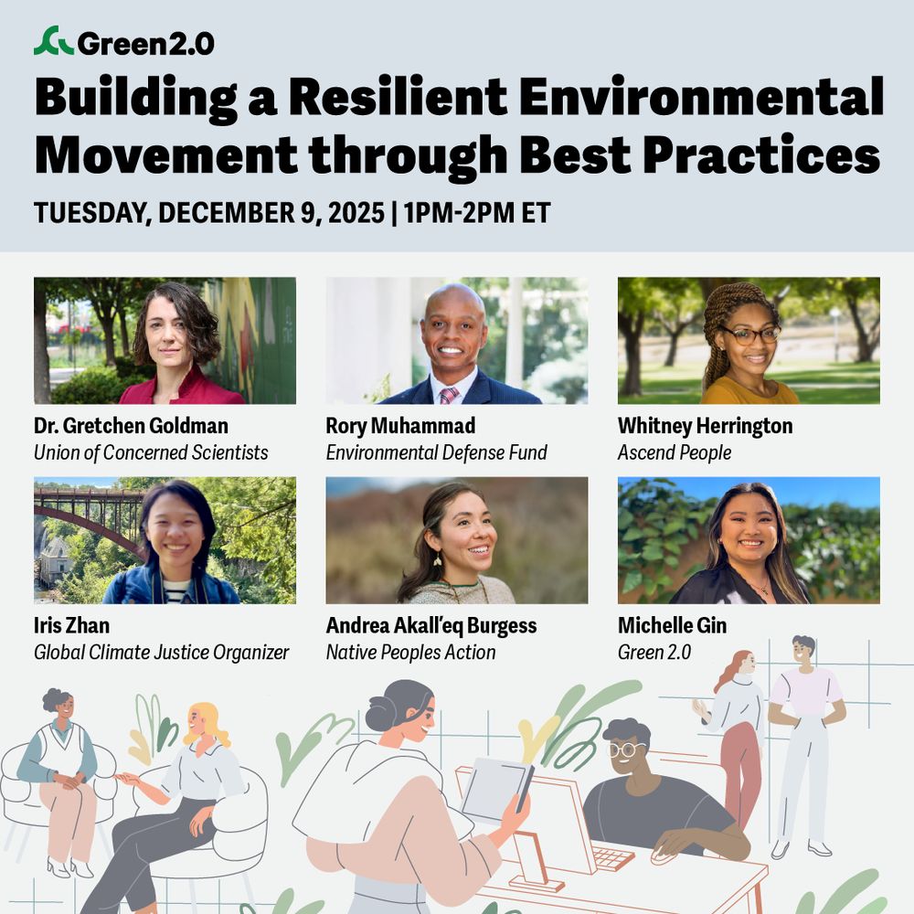 Green 2.0 webinar graphic titled ‘Building a Resilient Environmental Movement through Best Practices.’ Event scheduled for Tuesday, December 9, 2025, from 1 PM to 2 PM ET. Speakers include Dr. Gretchen Goldman from the Union of Concerned Scientists, Rory Muhammad from Environmental Defense Fund, Whitney Herrington from Ascend People, Iris Zhan, Global Climate Justice Organizer, Andrea Akall’eq Burgess from Native Peoples Action, and Michelle Gin from Green 2.0. The lower section features illustrated figures in discussion and collaboration.