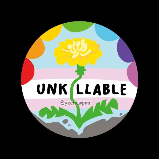 Button pin design: "Unkillable" with a dandelion growing out of concrete, the background has rainbow petals and the trans flag colours.