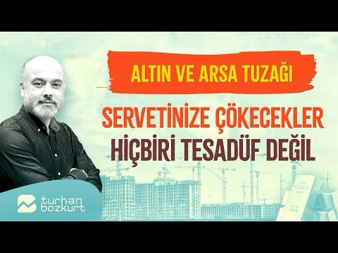 Altın ve arsa tuzağı! Servetinize çökecekler… | Turhan Bozkurt