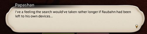 A screenshot of the game. A dialogue window from Papashan, saying: "I've a feeling the search would've taken rather longer if Raubahn had been left to his own devices..."