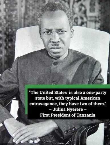 photo of the First President of Tanzania - Julius Nyerere - with the quote, "The United States is also a one-party state, but with typical American extravagance, they have two of them."